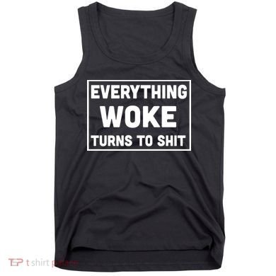 Everything Woke Turns To Shit Tank Top