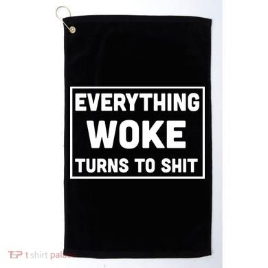 Everything Woke Turns To Shit Golf Towel