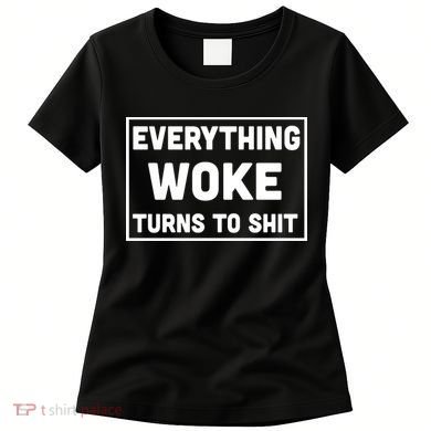 Everything Woke Turns To Shit Women's T-Shirt
