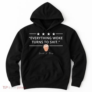 Everything Woke Turns To Shit Donald Trump Hoodie
