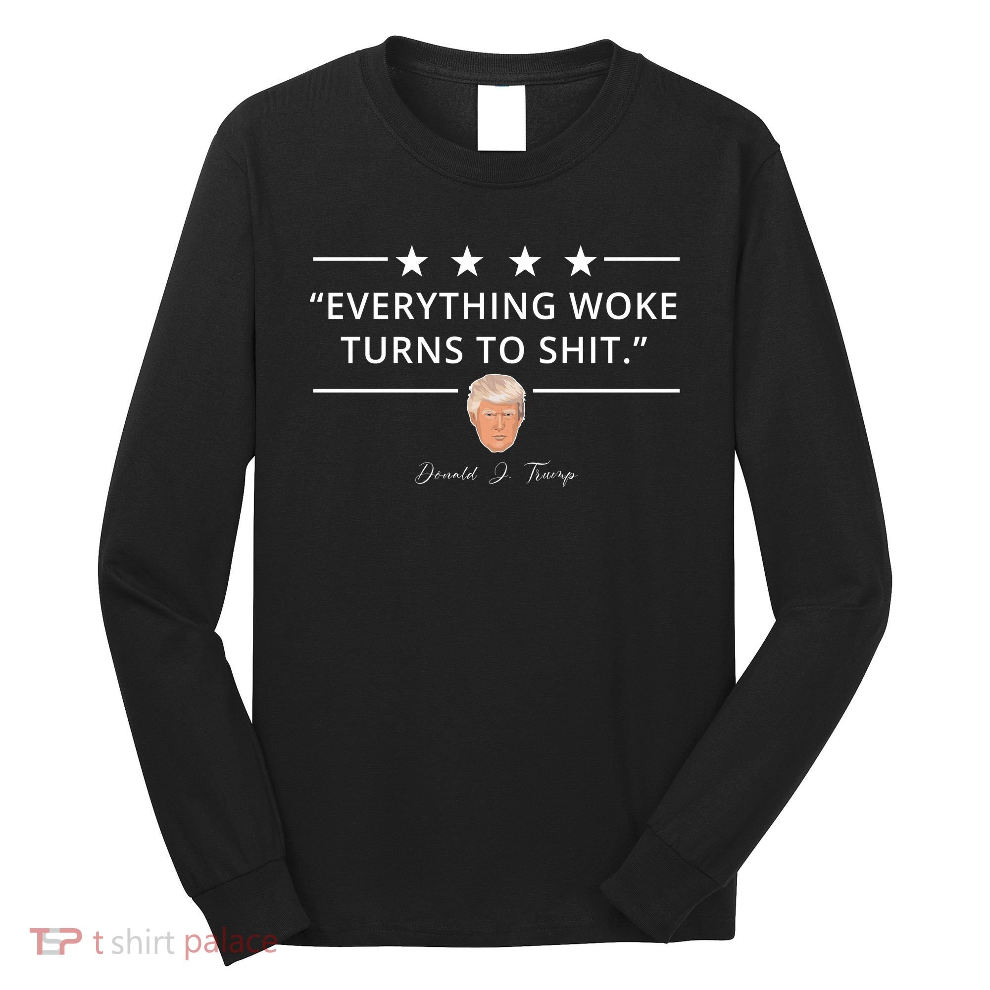Everything Woke Turns To Shit Donald Trump Long Sleeve Shirt