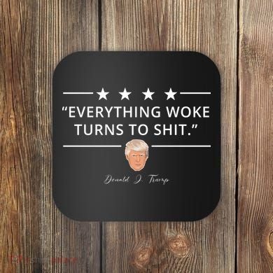 Everything Woke Turns To Shit Donald Trump Coaster