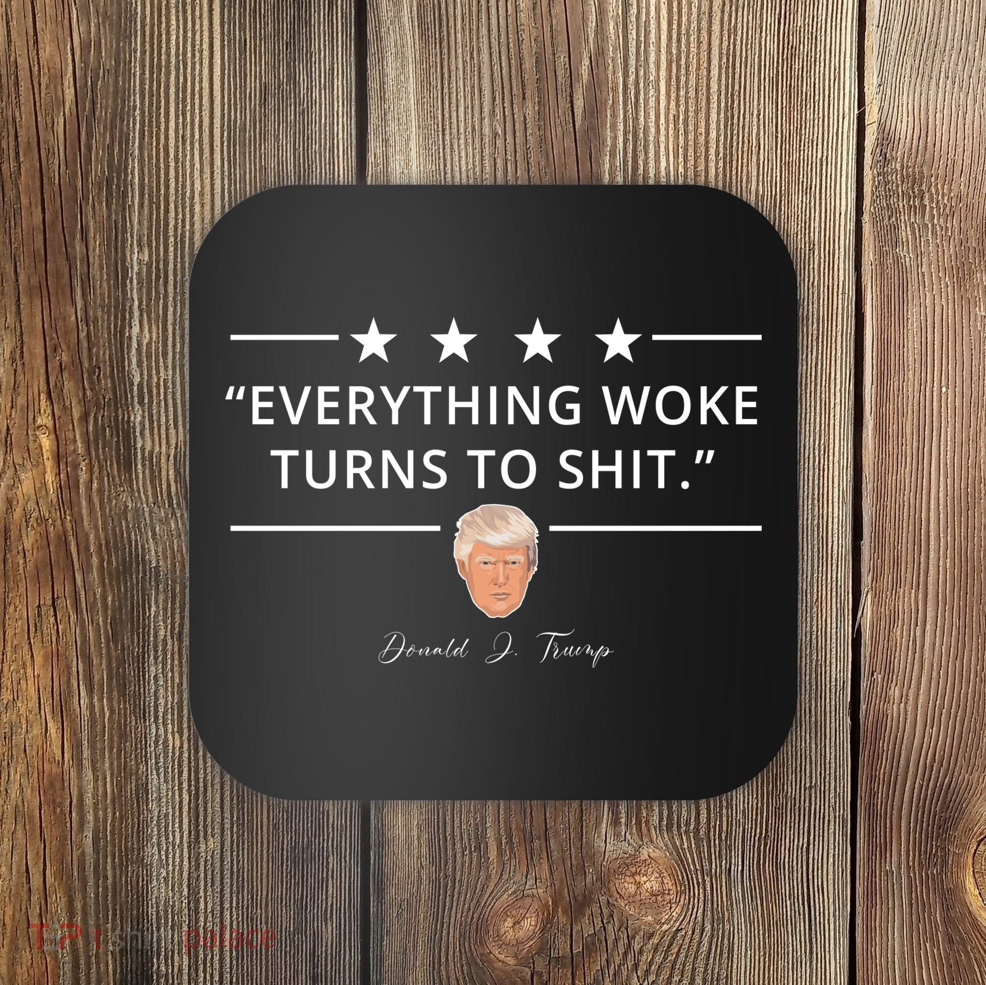 Everything Woke Turns To Shit Donald Trump Coaster