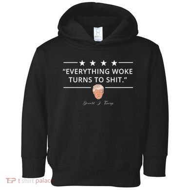 Everything Woke Turns To Shit Donald Trump Toddler Hoodie