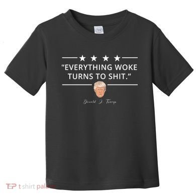 Everything Woke Turns To Shit Donald Trump Toddler T-Shirt