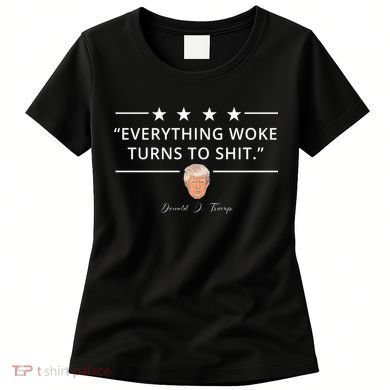 Everything Woke Turns To Shit Donald Trump Women's T-Shirt