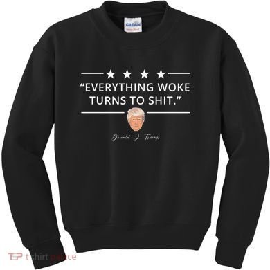 Everything Woke Turns To Shit Donald Trump Kids Sweatshirt