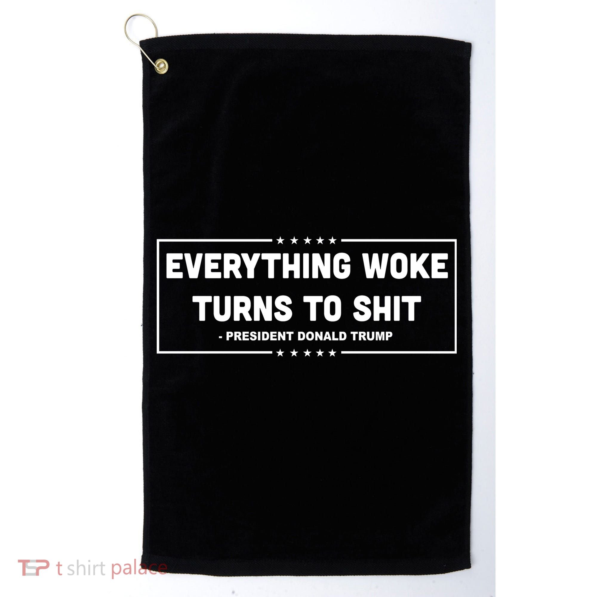 Everything Woke Turns To Shit Funny Trump Quote Golf Towel