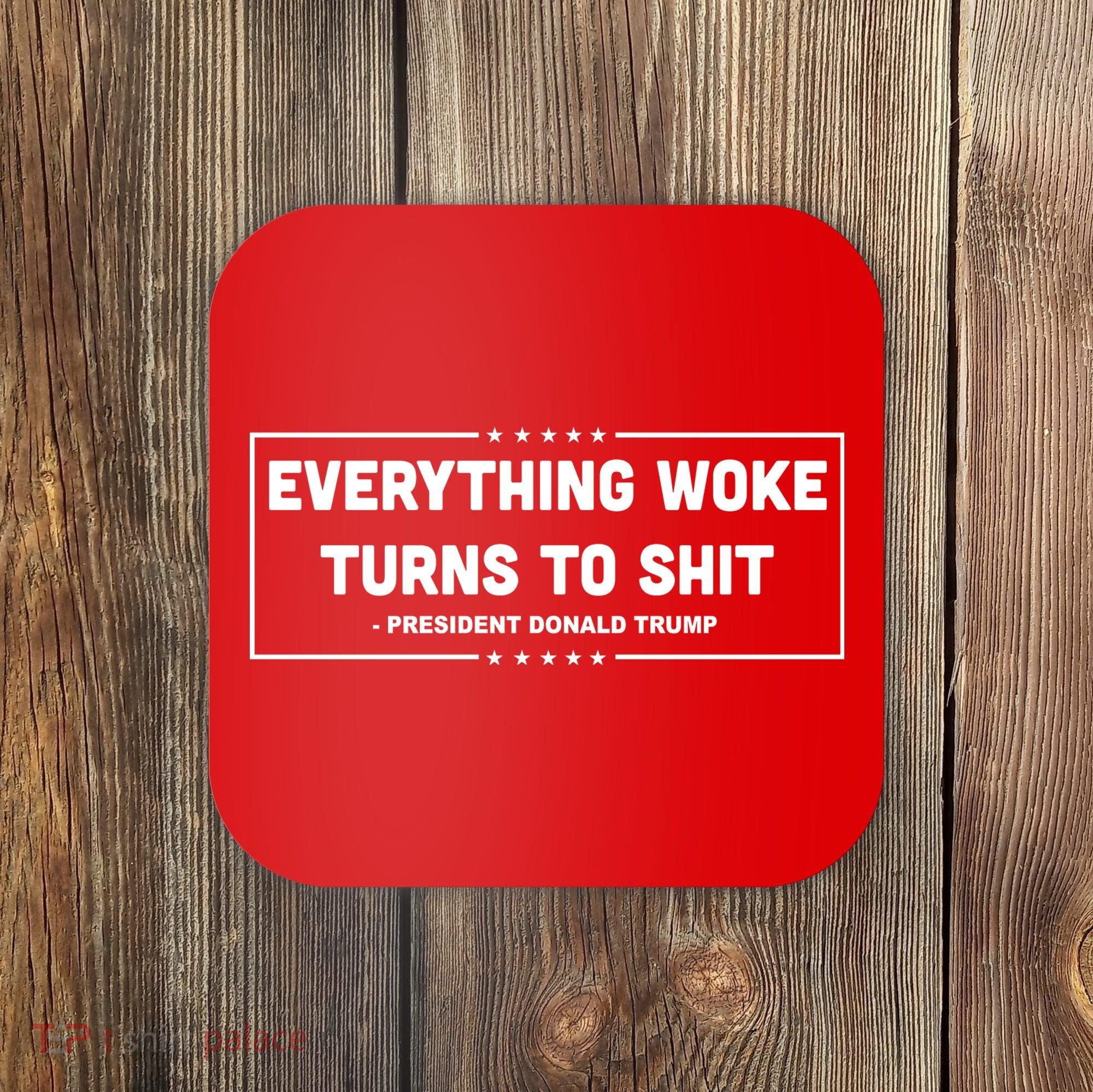 Everything Woke Turns To Shit Funny Trump Quote Coaster