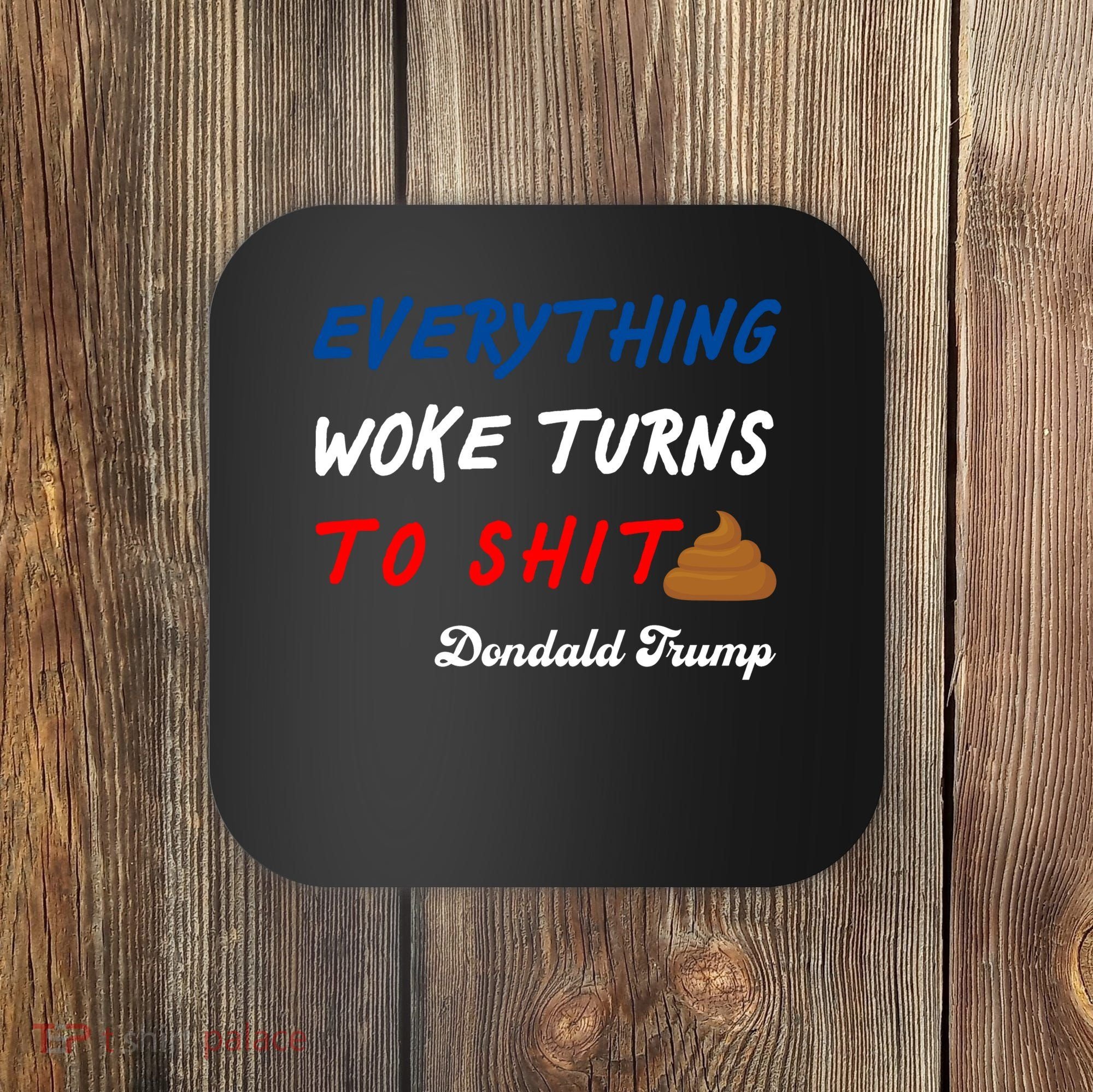 Everything Woke Turns To Shit Funny Poop Emoji Trump Quote Coaster