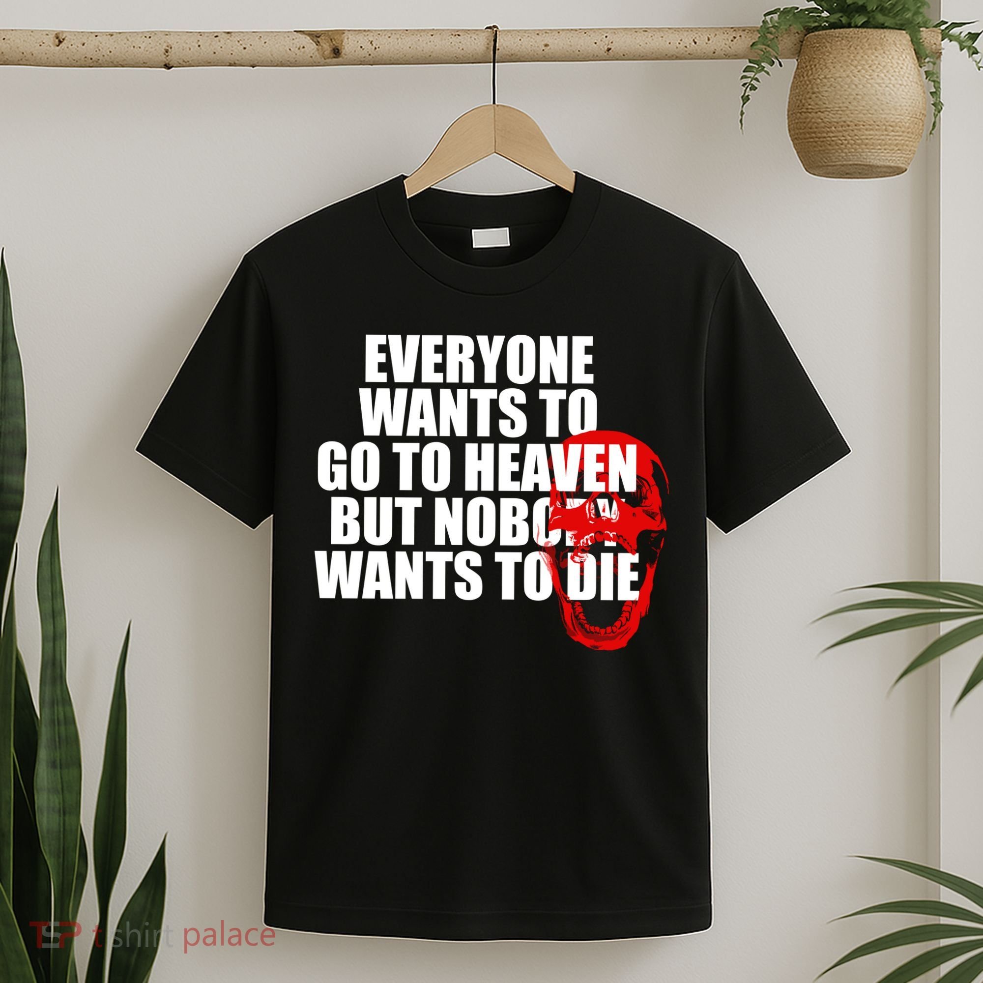 Everyone Wants To Go To Heaven But Nobody Wants To Die T-Shirt