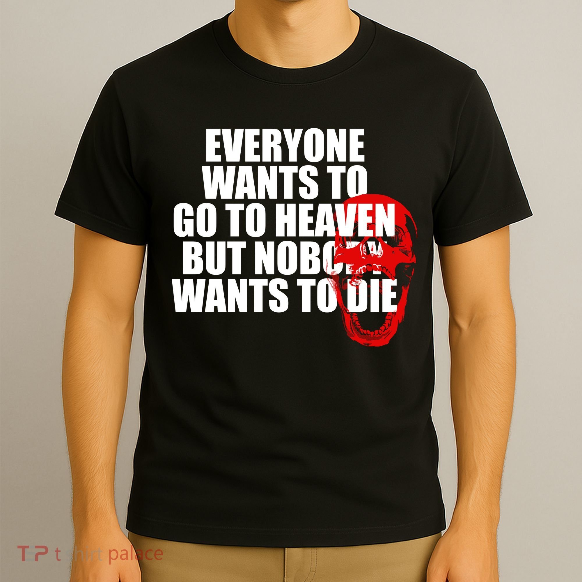 Everyone Wants To Go To Heaven But Nobody Wants To Die T-Shirt