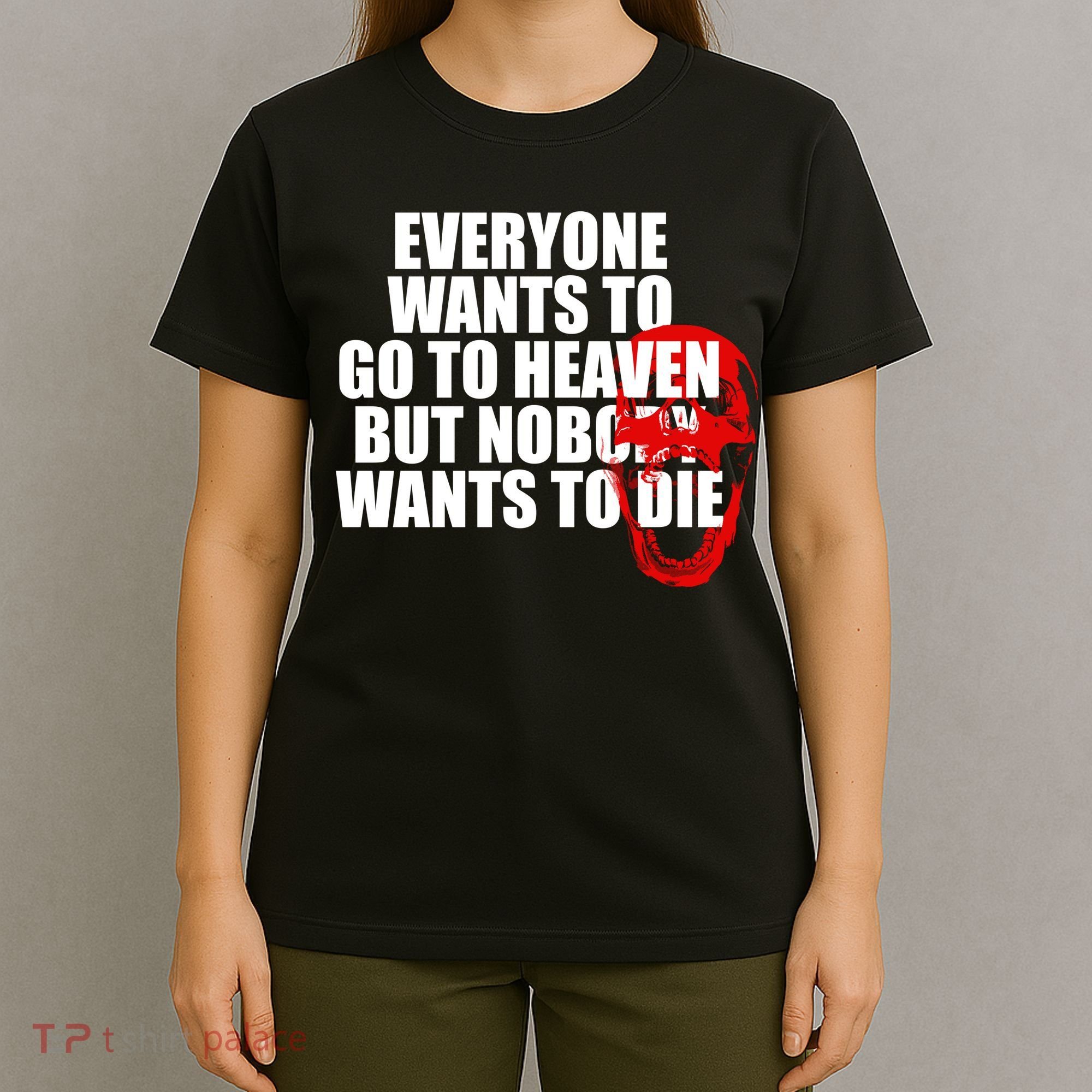 Everyone Wants To Go To Heaven But Nobody Wants To Die T-Shirt