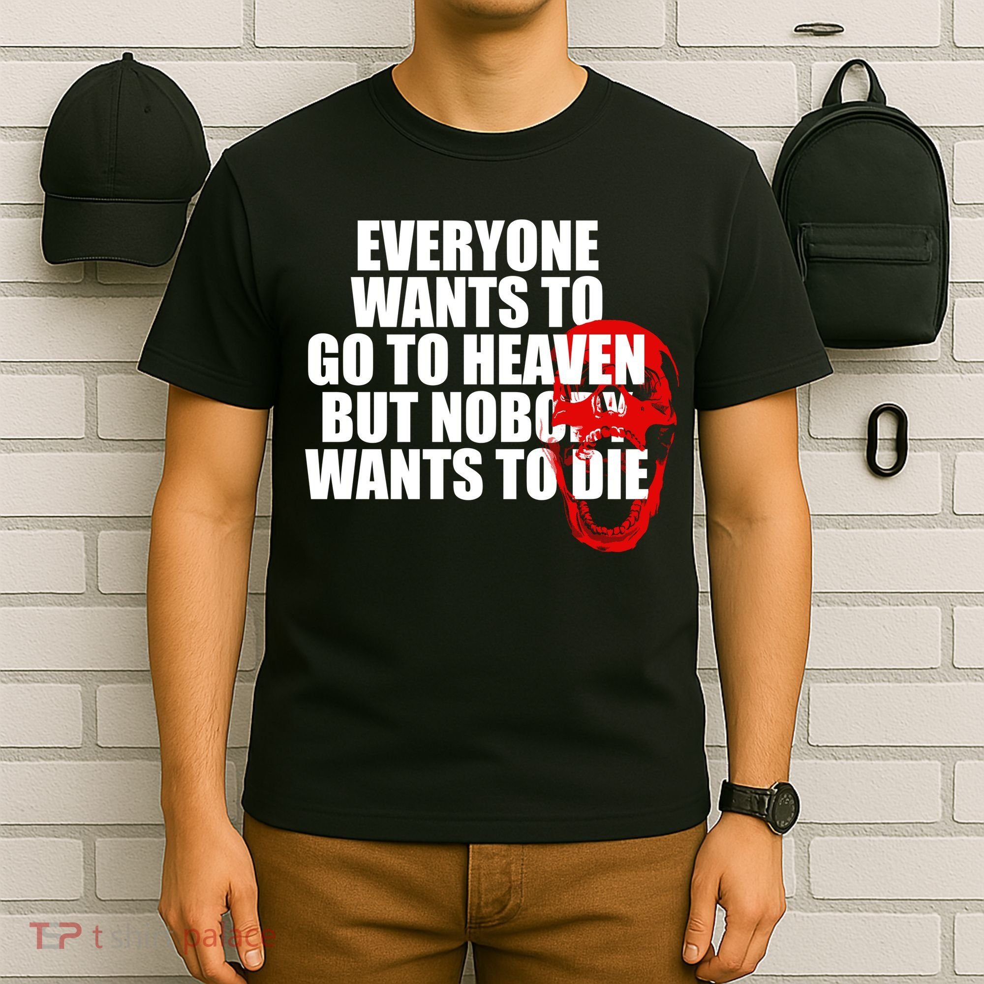 Everyone Wants To Go To Heaven But Nobody Wants To Die T-Shirt
