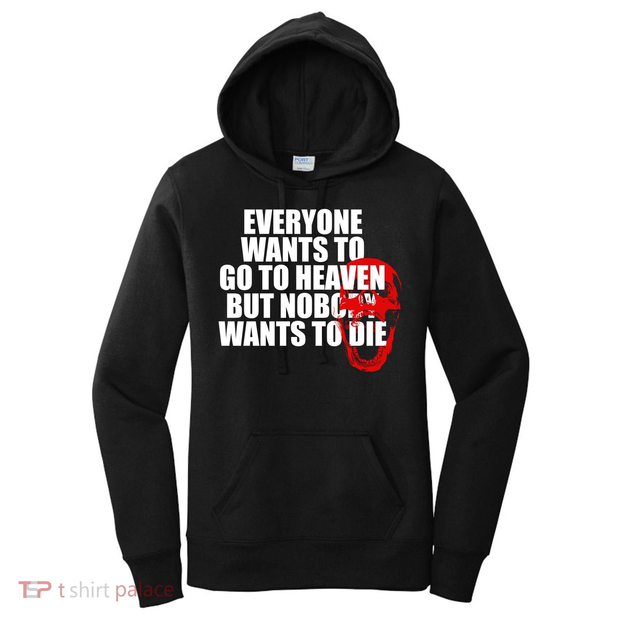 Everyone Wants To Go To Heaven But Nobody Wants To Die Women's Hoodie