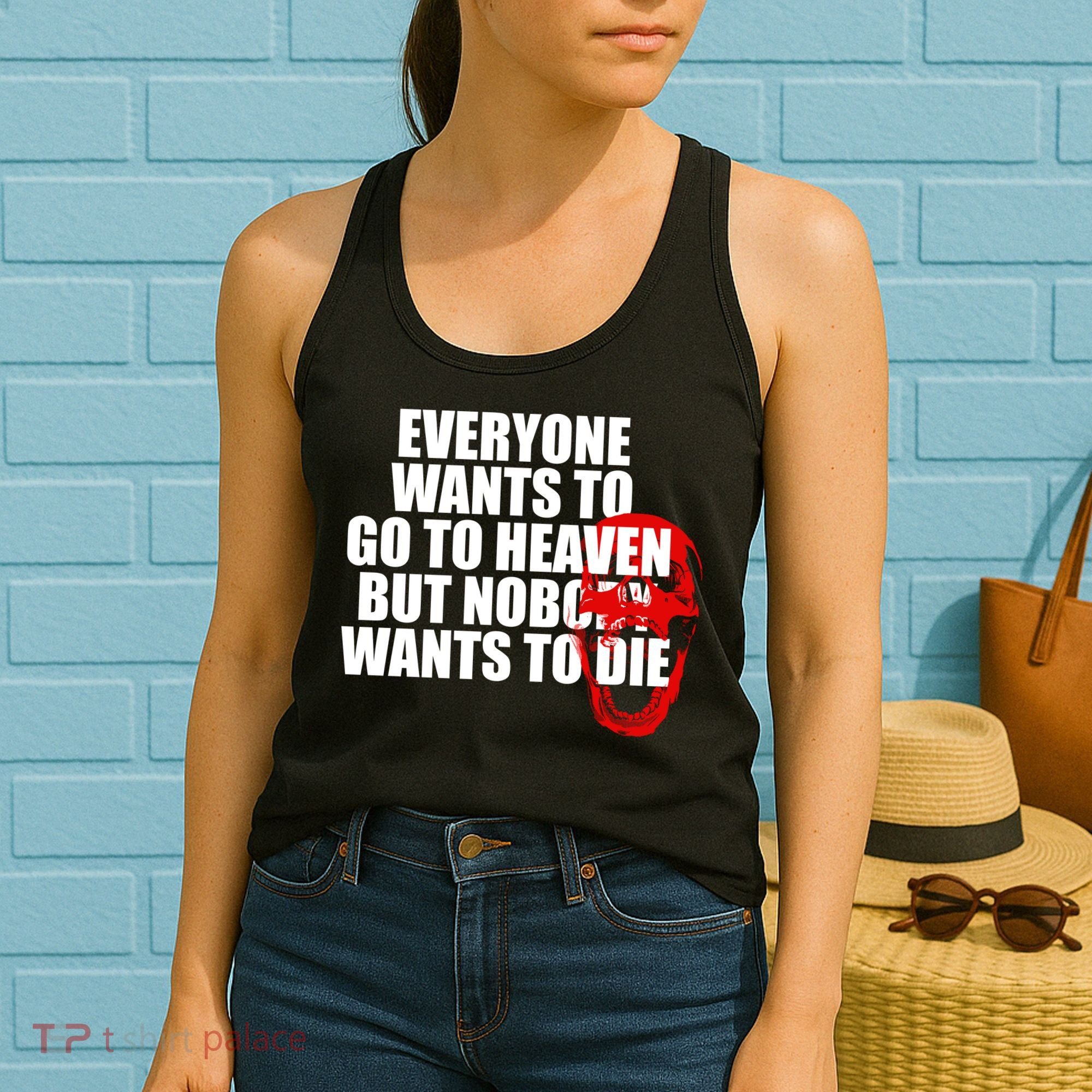 Everyone Wants To Go To Heaven But Nobody Wants To Die Women's Tank Top