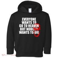 Everyone Wants To Go To Heaven But Nobody Wants To Die Toddler Hoodie thumb 0