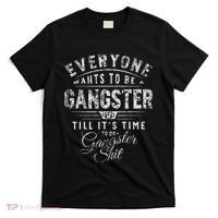 Everyone Wants To Be Gangster Till ItS Time T-Shirt thumb 0