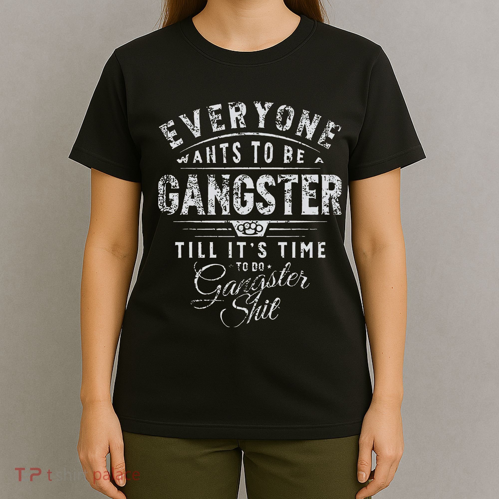 Everyone Wants To Be Gangster Till ItS Time T-Shirt