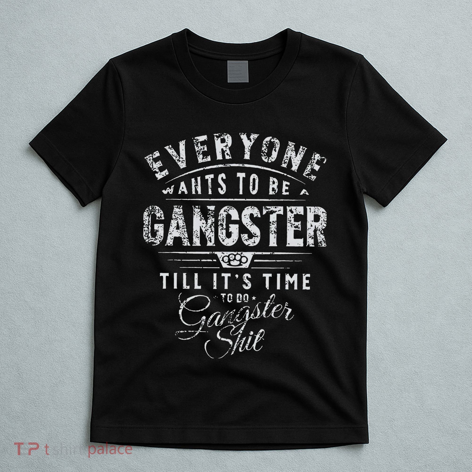 Everyone Wants To Be Gangster Till ItS Time T-Shirt