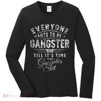 Everyone Wants To Be Gangster Till ItS Time Women's Long Sleeve Shirt thumb 0