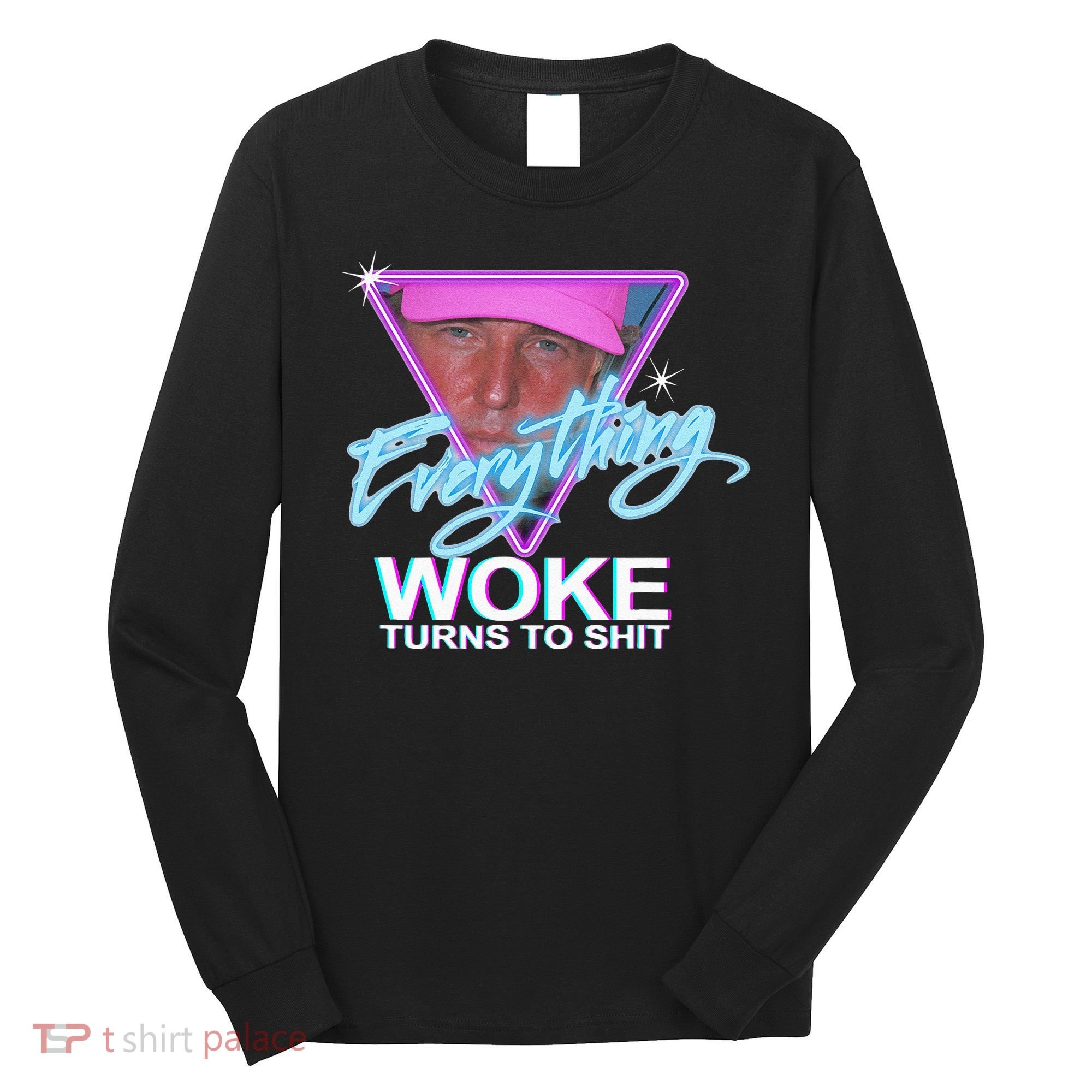 Everything Woke Turns To Shit Donald Trump Retro 80s Long Sleeve Shirt