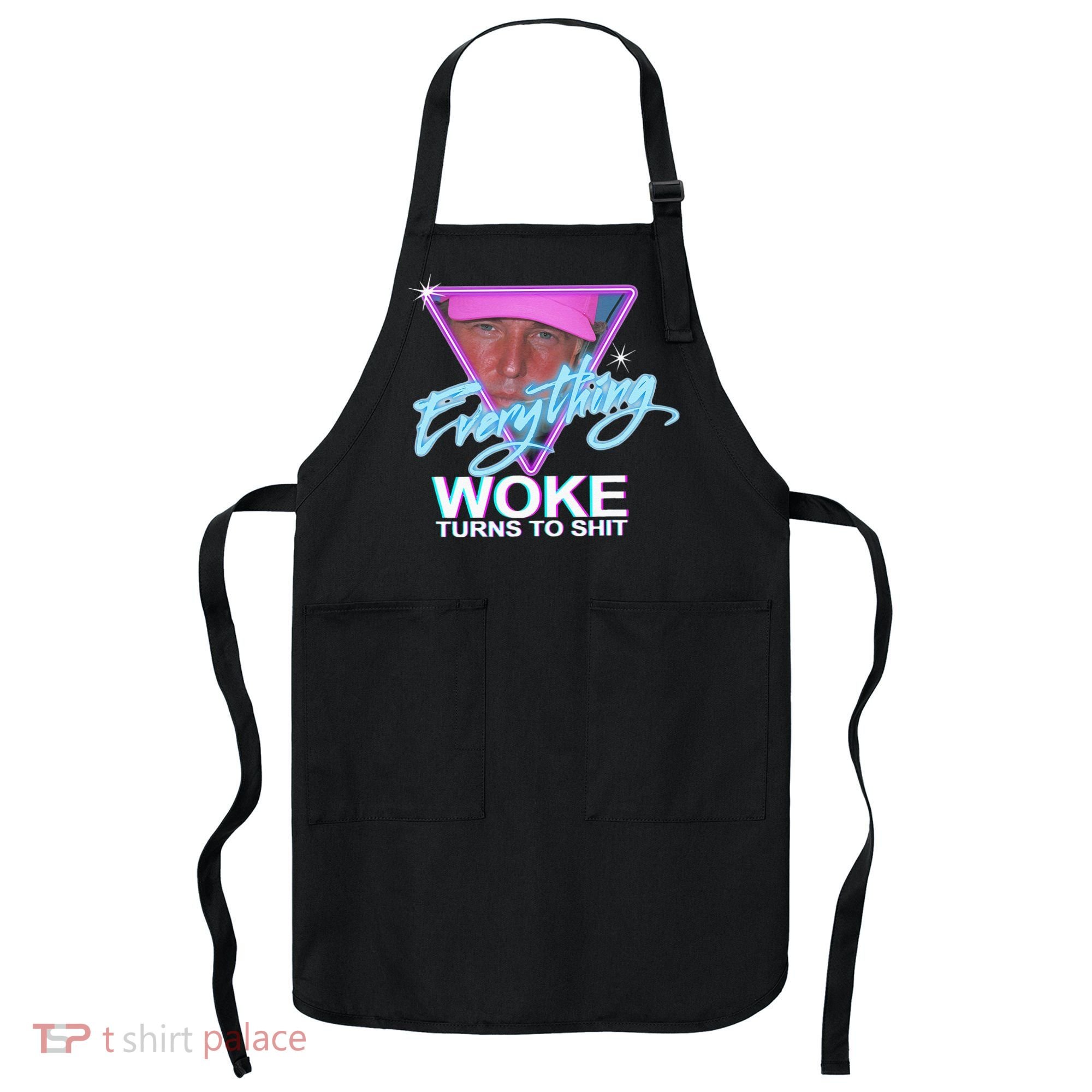 Everything Woke Turns To Shit Donald Trump Retro 80s Apron