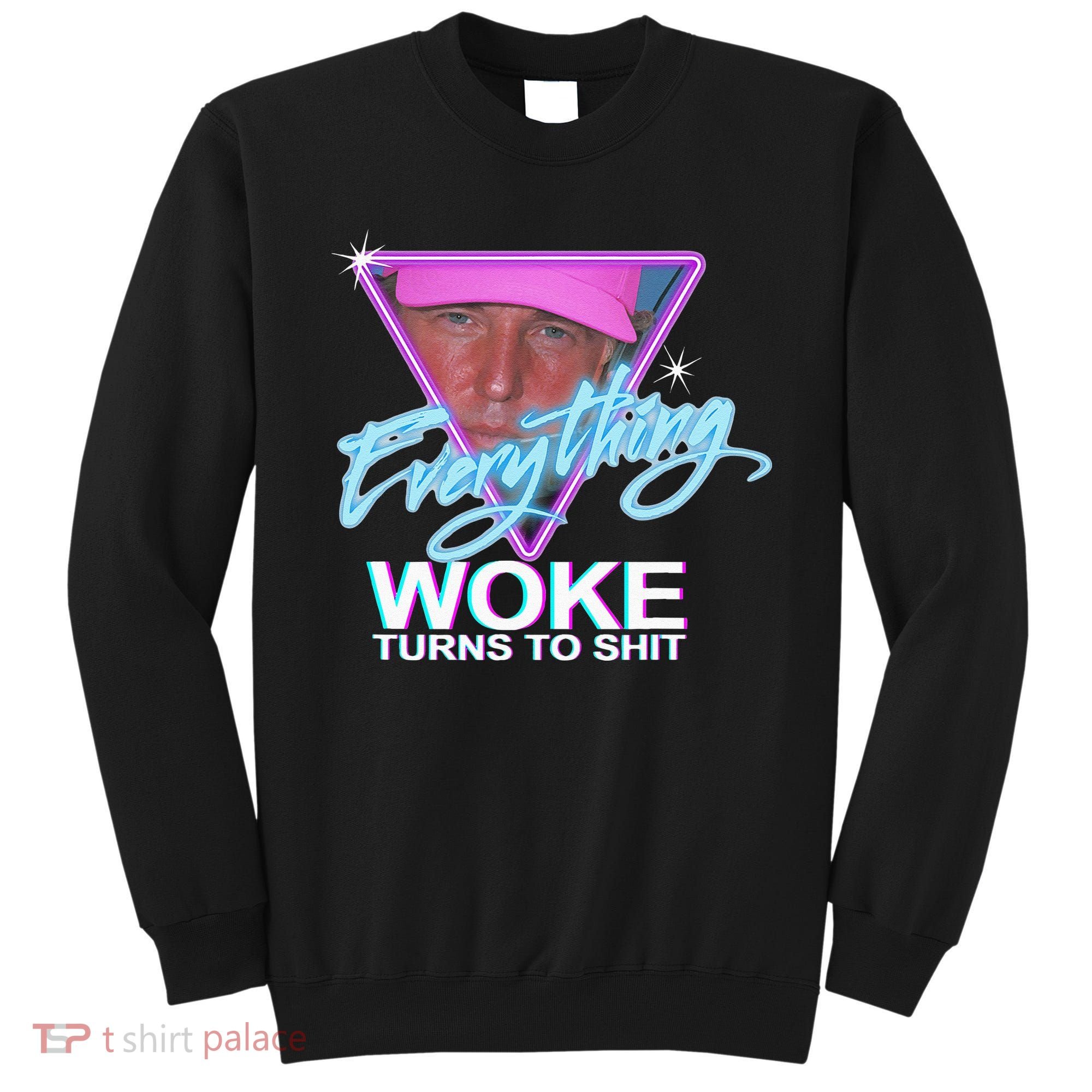Everything Woke Turns To Shit Donald Trump Retro 80s Sweatshirt