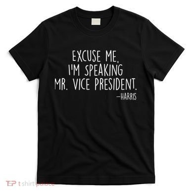 Excuse Me I'm Speaking Mr Vice President Kamala Harris Debate T-Shirt
