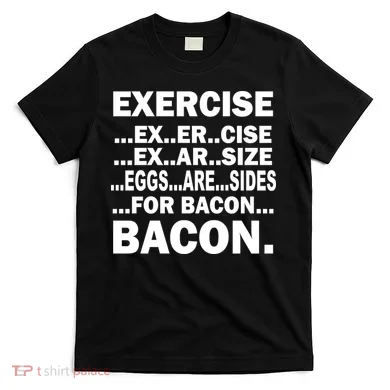 Exercise Eggs Are Sides For Bacon T-Shirt