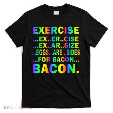 Exercise Eggs Are Sides For Bacon Tie Dye T-Shirt