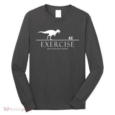 Exercise Some Motivation Required Running from T-Rex Long Sleeve Shirt