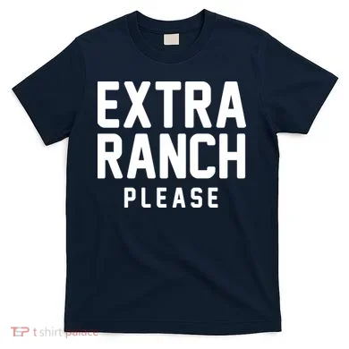 Extra Ranch Please T-Shirt