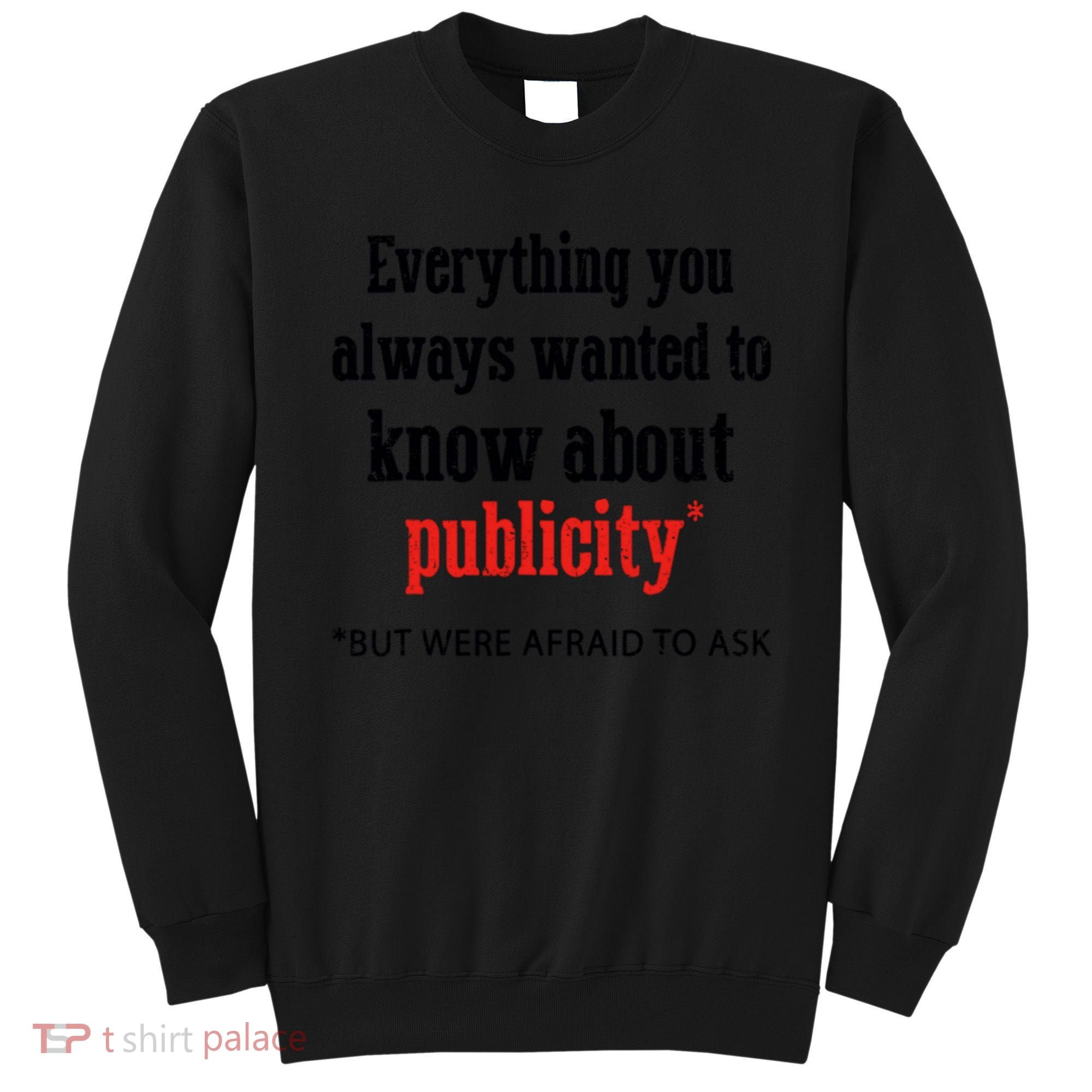 Everything You Always Wanted To Know About Publicity Sweatshirt