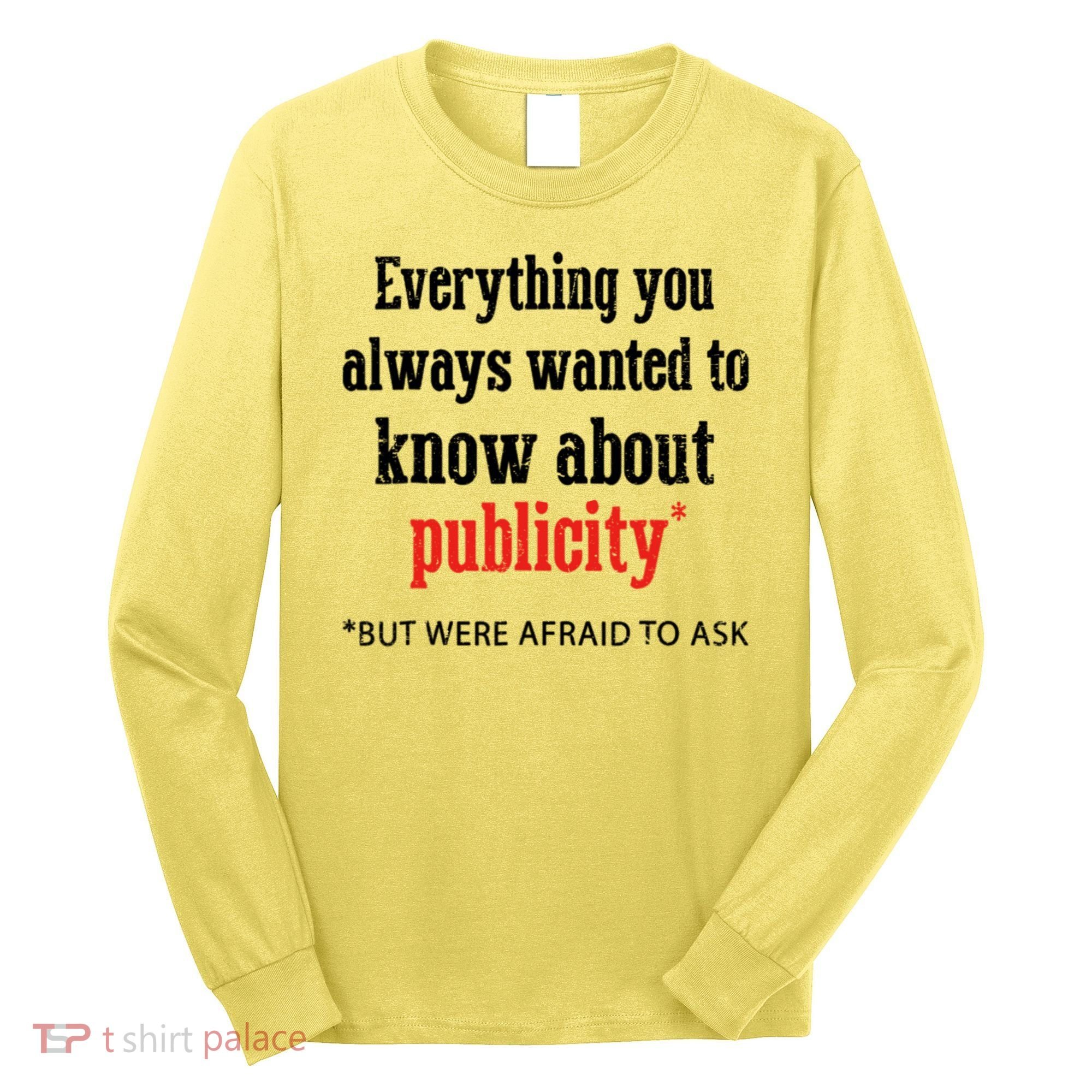 Everything You Always Wanted To Know About Publicity Long Sleeve Shirt