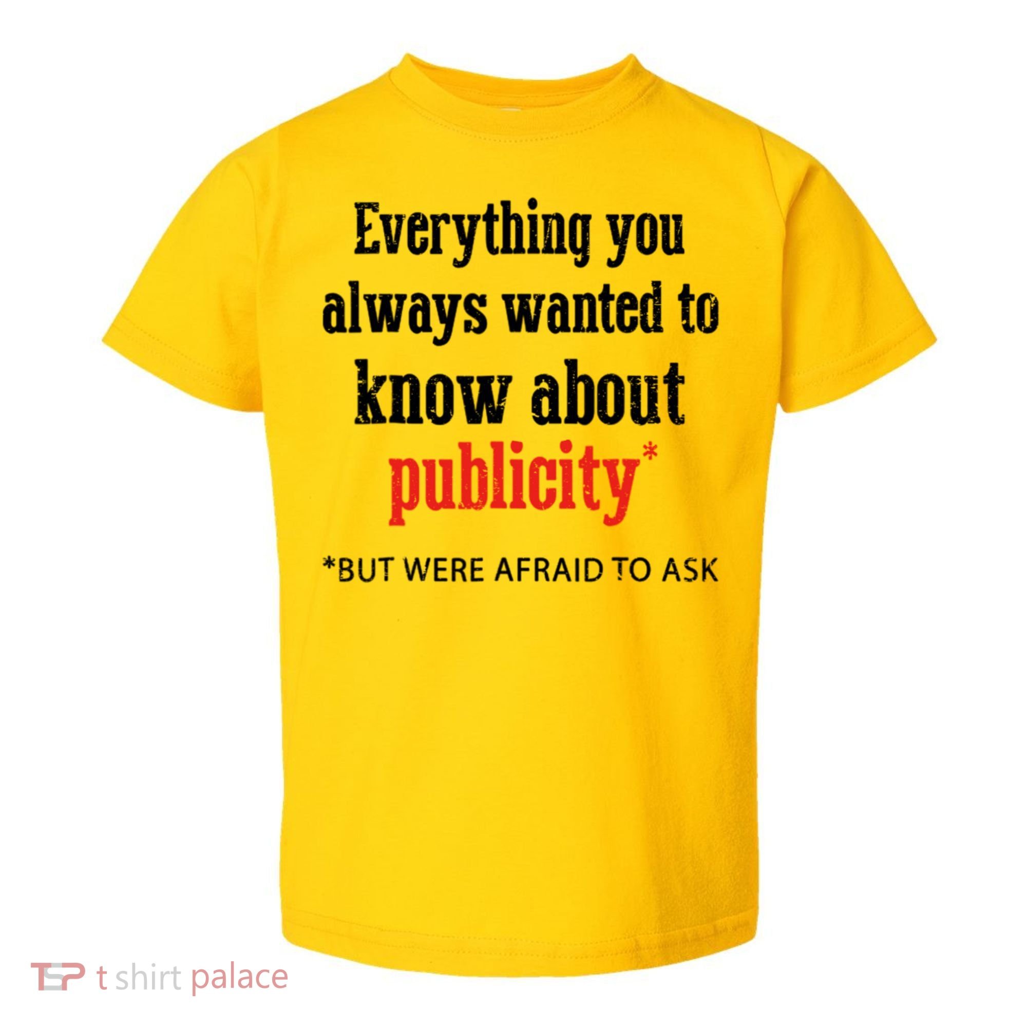 Everything You Always Wanted To Know About Publicity Toddler T-Shirt
