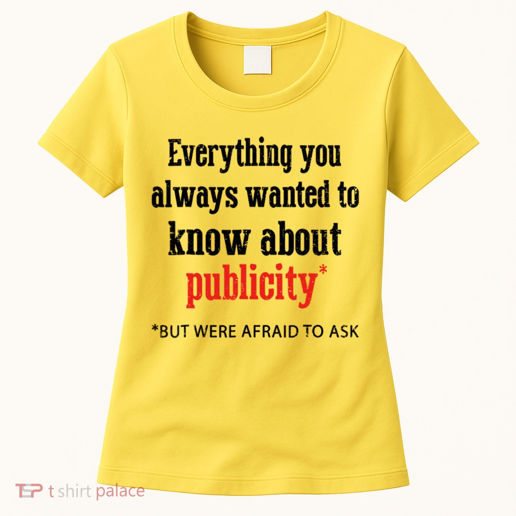 Everything You Always Wanted To Know About Publicity Women's T-Shirt