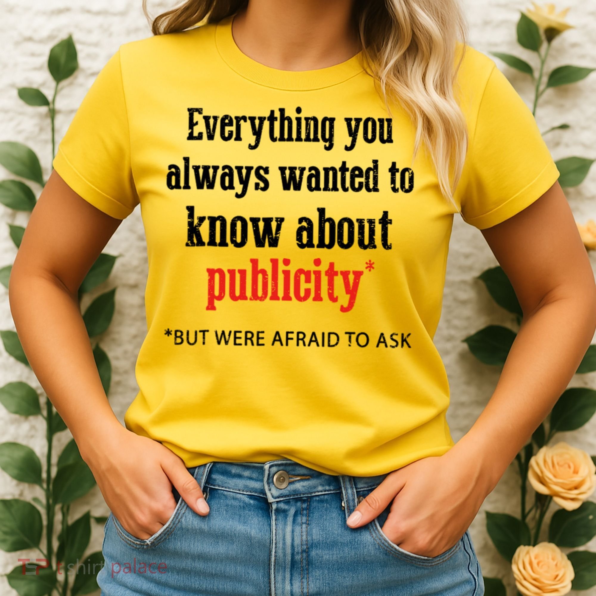 Everything You Always Wanted To Know About Publicity Women's T-Shirt