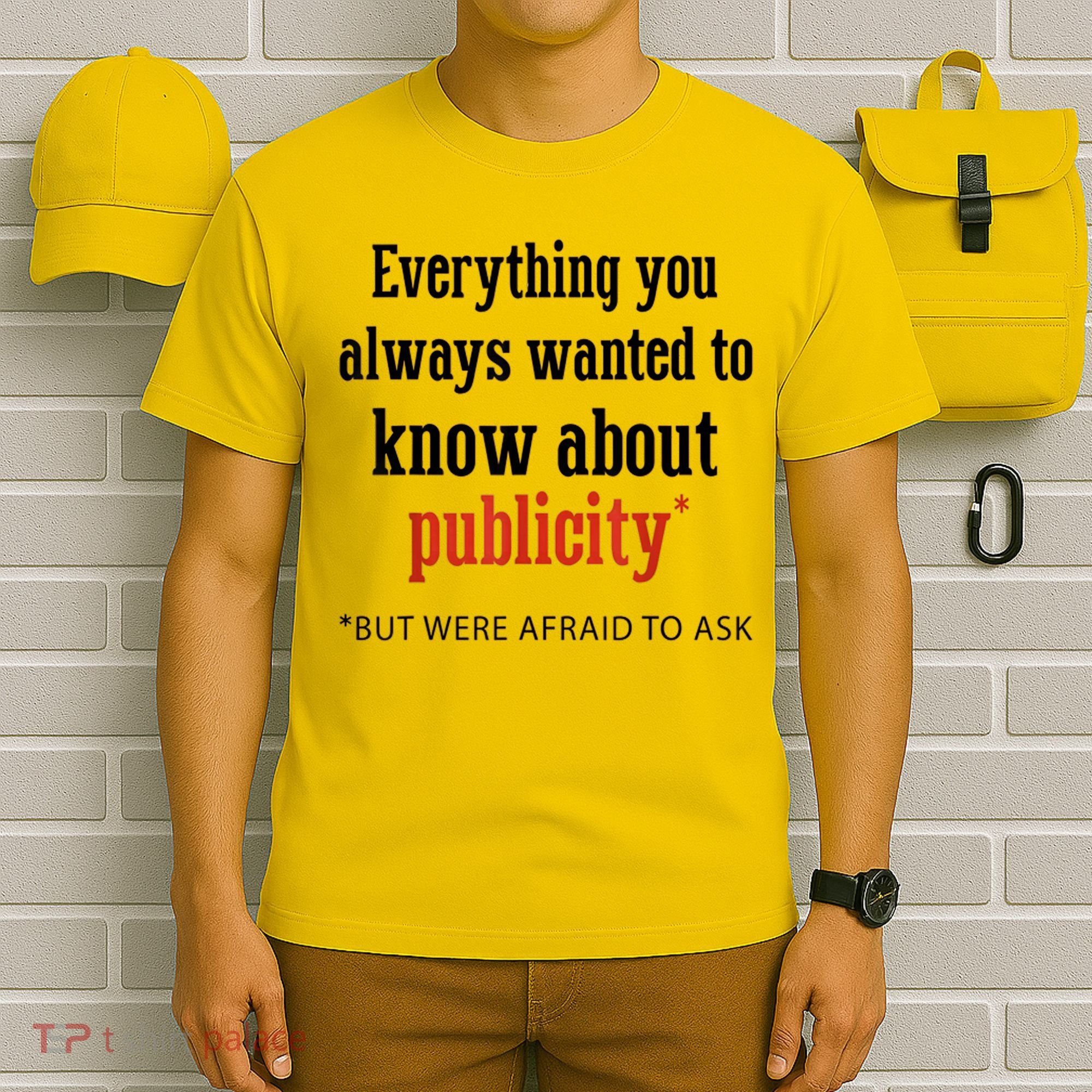 Everything You Always Wanted To Know About Publicity T-Shirt