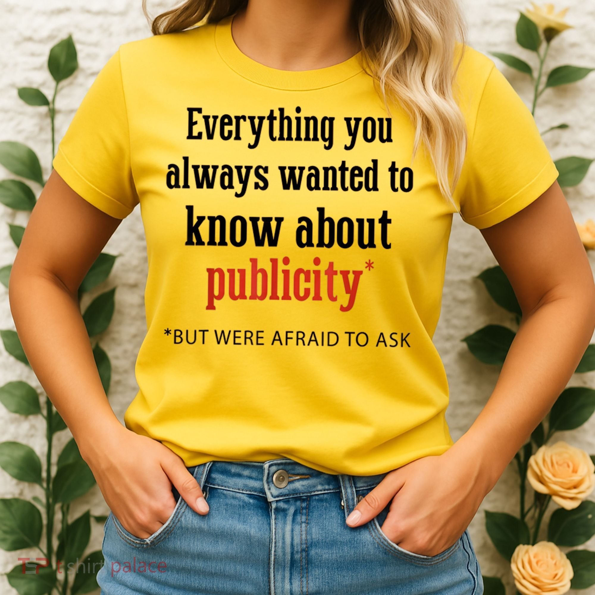Everything You Always Wanted To Know About Publicity Women's T-Shirt