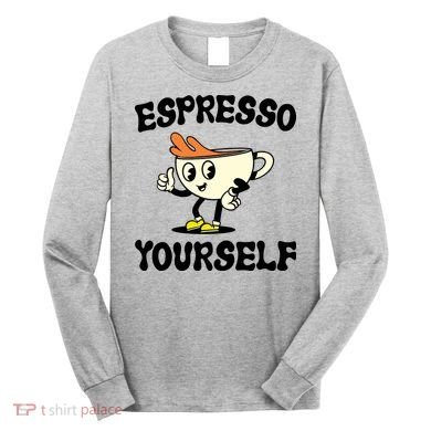 Espresso Yourself Funny Coffee Lover Long Sleeve Shirt