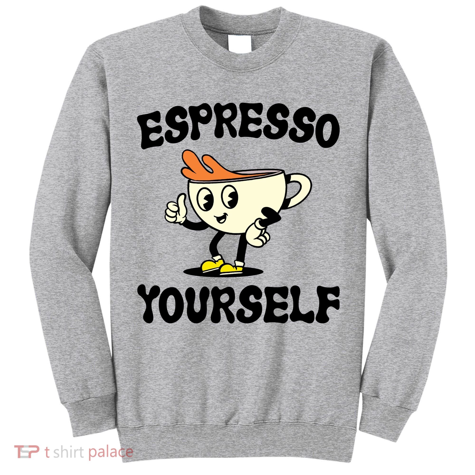 Espresso Yourself Funny Coffee Lover Tall Sweatshirt