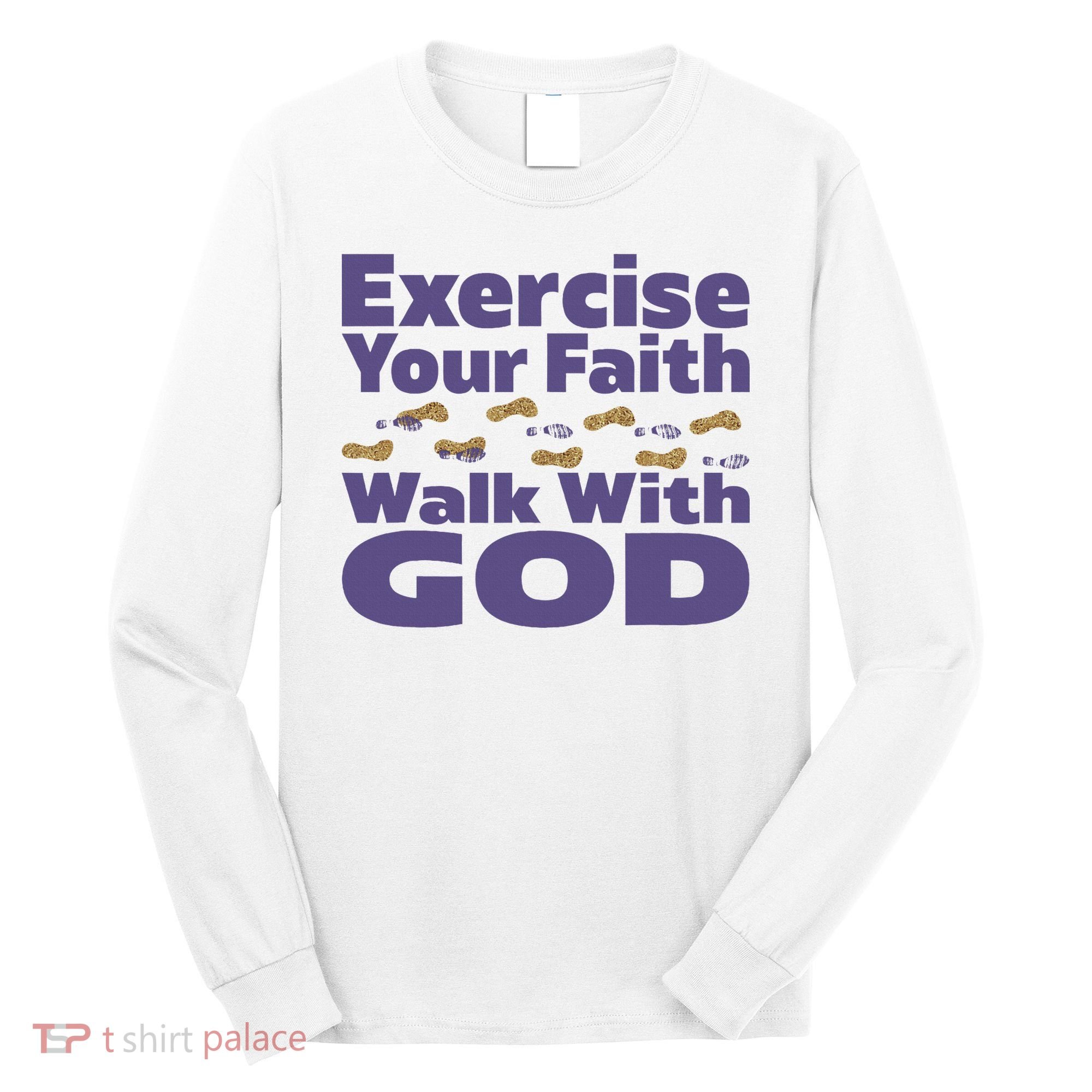Exercise Your Faith Walk With God Christian Long Sleeve Shirt