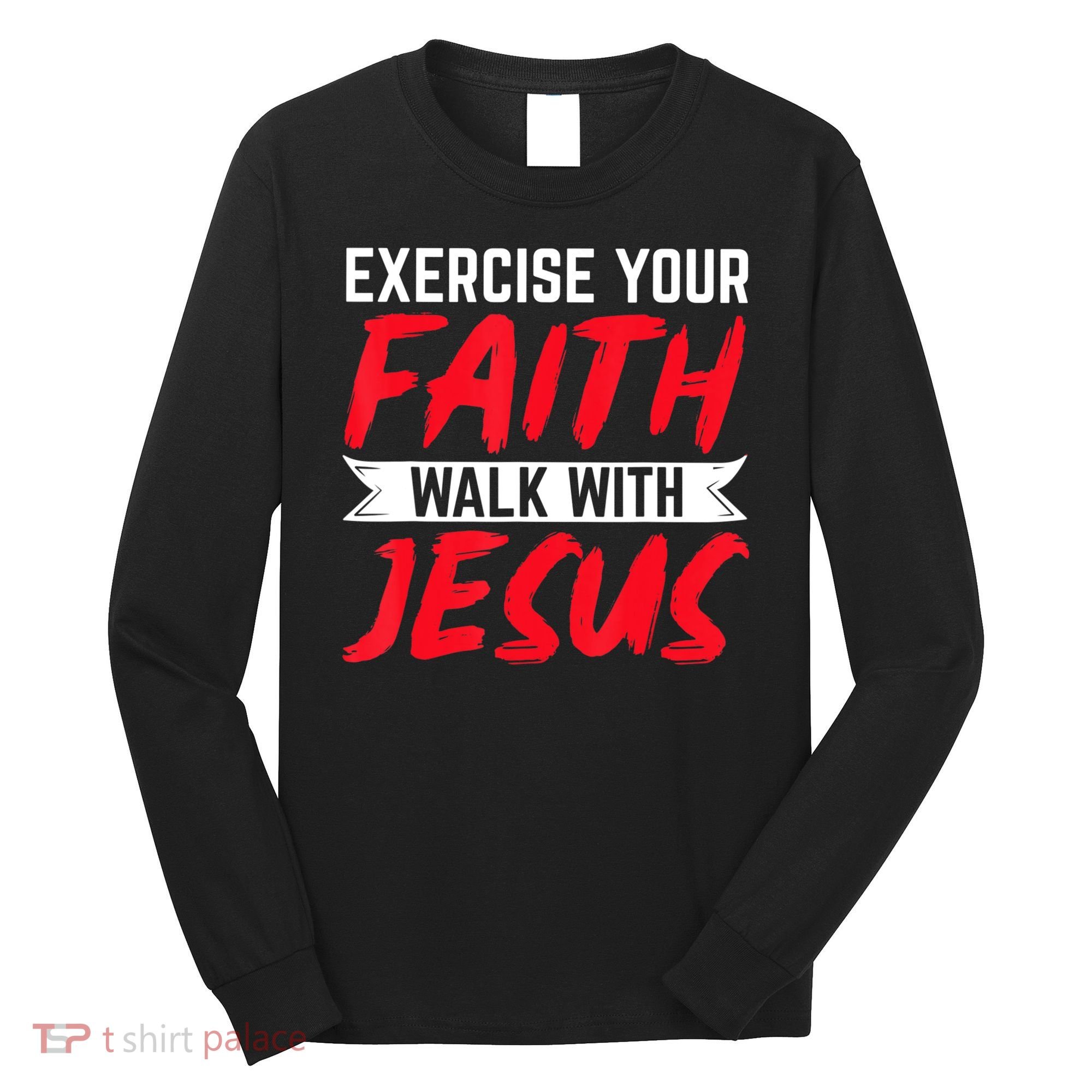 Exercise Your Faith Walk With Jesus Christian Religious Long Sleeve Shirt
