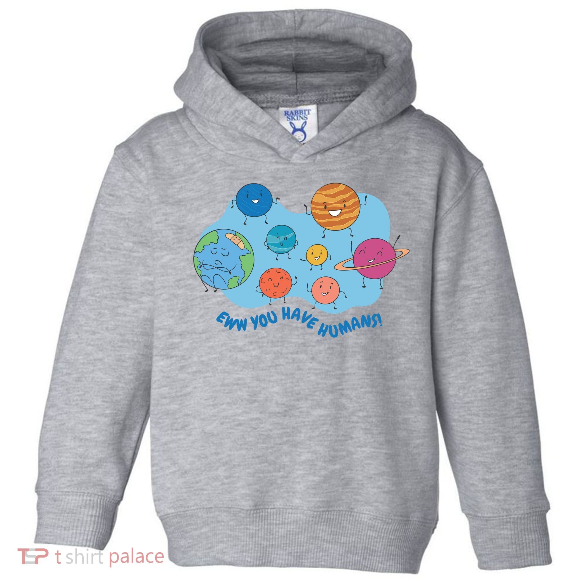 Ew You Have Humans Funny Earth Planet Toddler Hoodie