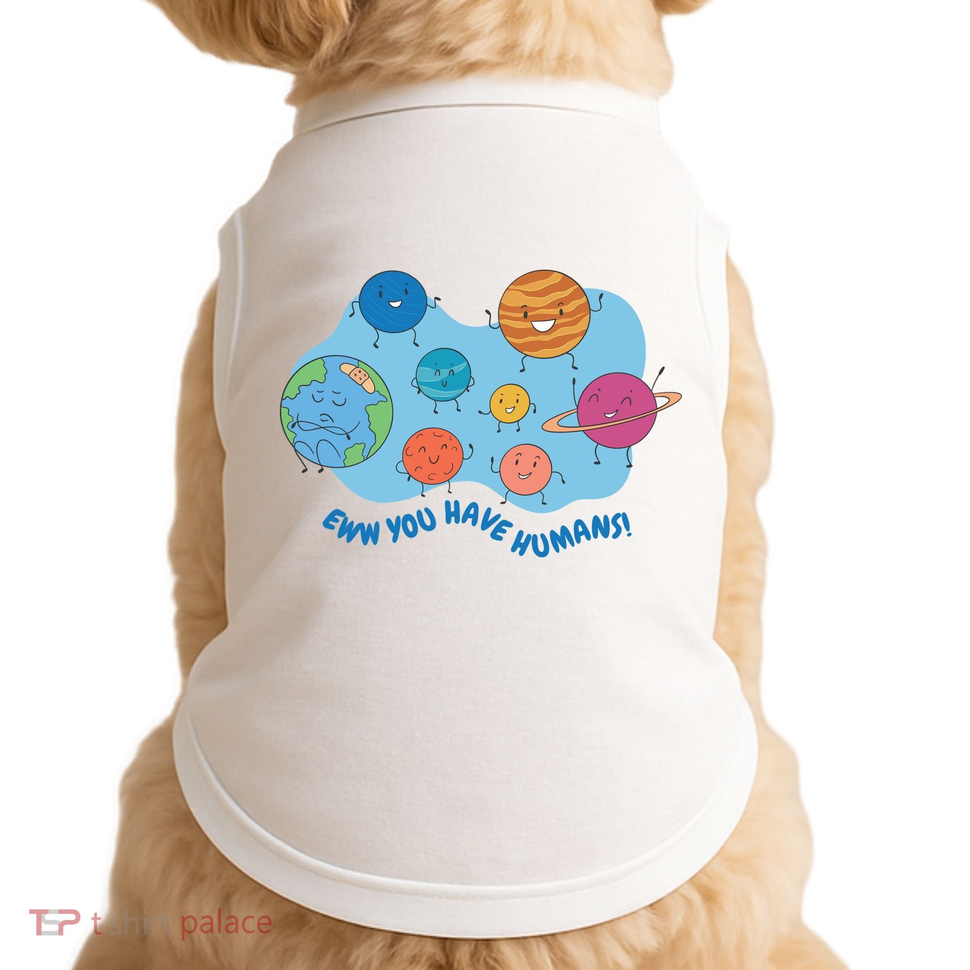 Ew You Have Humans Funny Earth Planet Doggie Tank