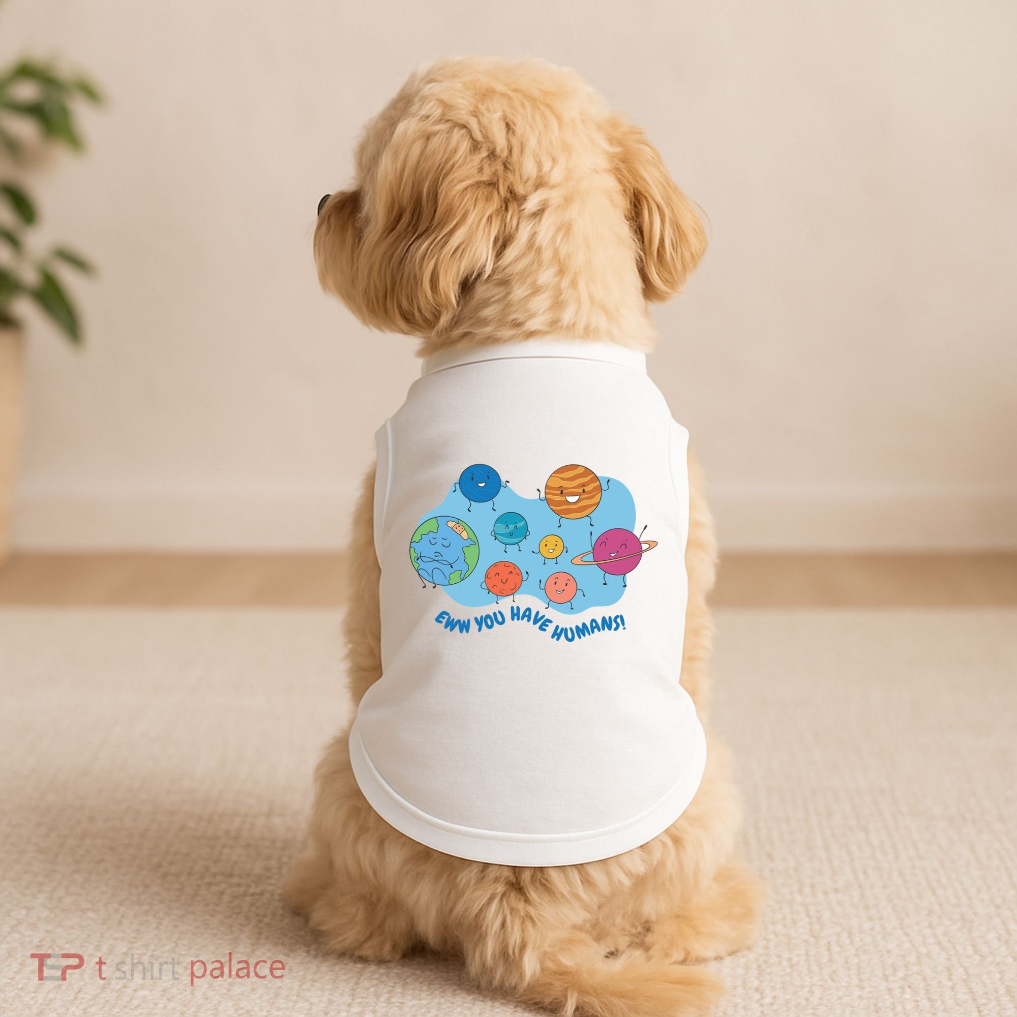 Ew You Have Humans Funny Earth Planet Doggie Tank