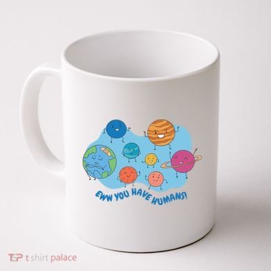 Ew You Have Humans Funny Earth Planet Coffee Mug