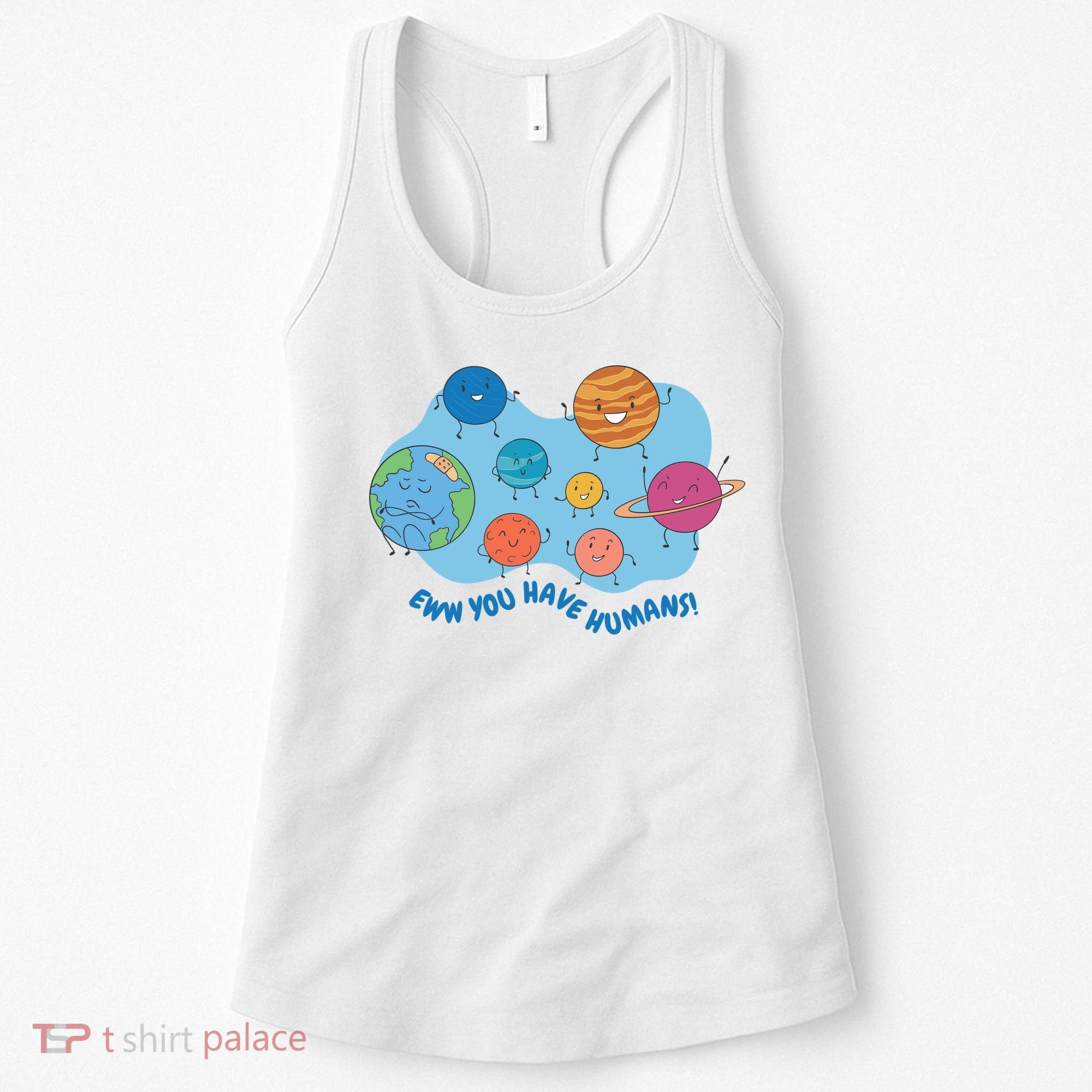 Ew You Have Humans Funny Earth Planet Women's Tank Top