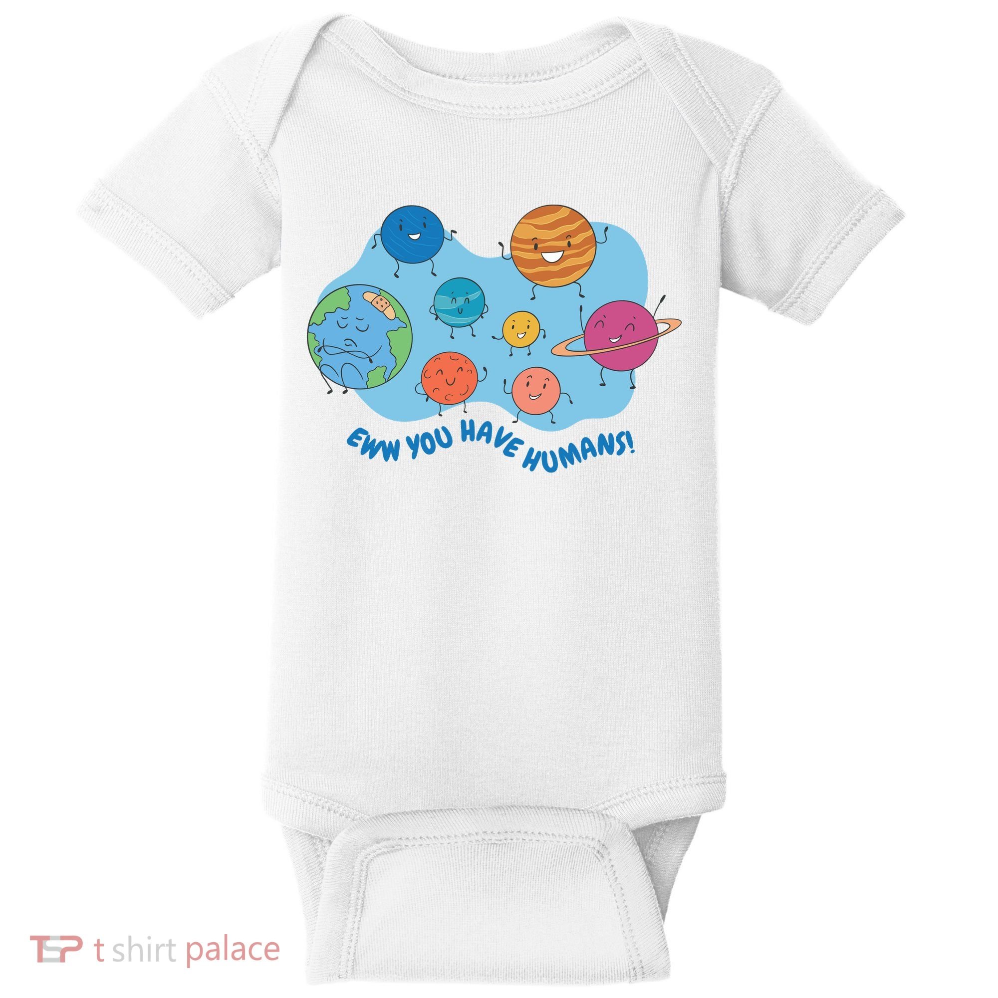 Ew You Have Humans Funny Earth Planet Baby Bodysuit